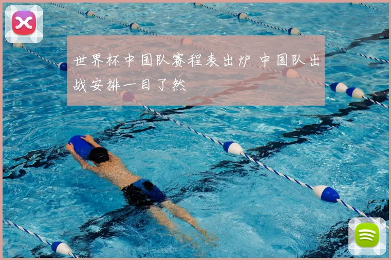 世界杯中国队赛程表出炉 中国队出战安排一目了然