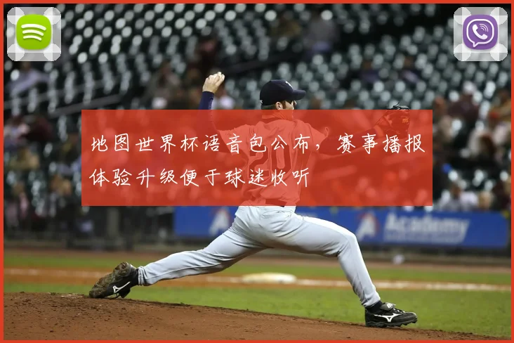 地图世界杯语音包公布，赛事播报体验升级便于球迷收听
