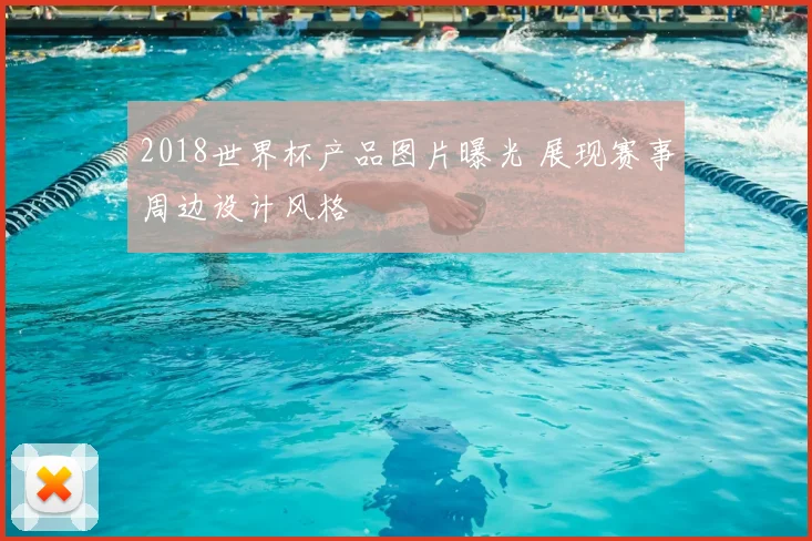 2018世界杯产品图片曝光 展现赛事周边设计风格