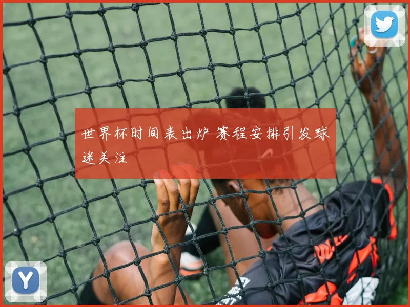 世界杯时间表出炉 赛程安排引发球迷关注