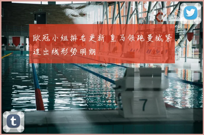 欧冠小组排名更新 皇马领跑曼城紧追出线形势明朗