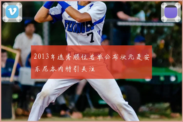 2013年选秀顺位名单公布状元是安东尼本内特引关注