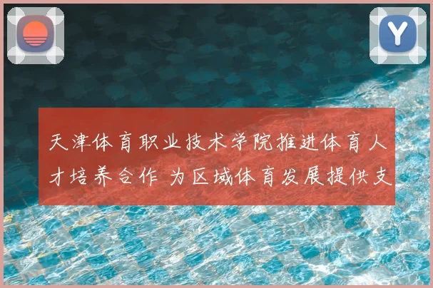 天津体育职业技术学院推进体育人才培养合作 为区域体育发展提供支撑