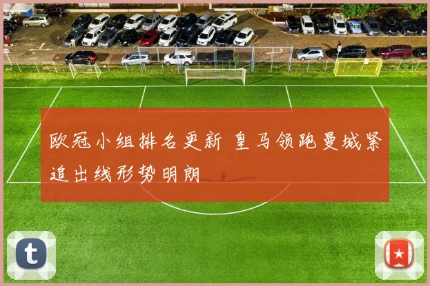 欧冠小组排名更新 皇马领跑曼城紧追出线形势明朗