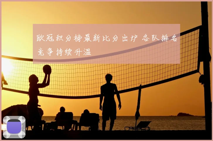 欧冠积分榜最新比分出炉 各队排名竞争持续升温
